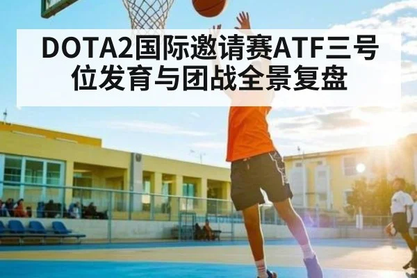 DOTA2国际邀请赛ATF三号位发育与团战全景复盘